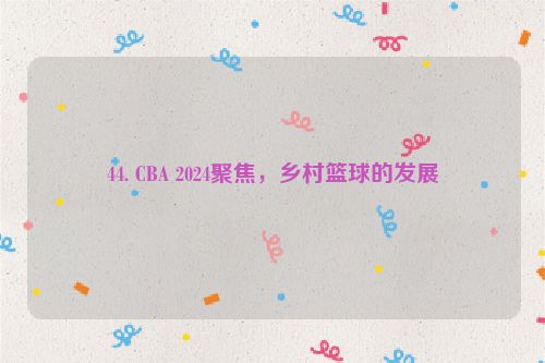 44. CBA 2024聚焦，乡村篮球的发展